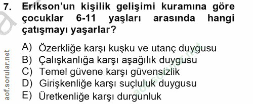 7. soru: Erikson'un kişilik gelişimi kuramına göre çocuklar 6-11 yaşları arasında hangi çatışmayı yaşarlar? A) Özerkliğe karşı…
