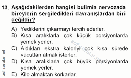 13. soru: Aşağıdakilerden hangisi bulimia nervozada bireylerin sergiledikleri davranışlardan biri değildir? A) Yediklerini çıka…