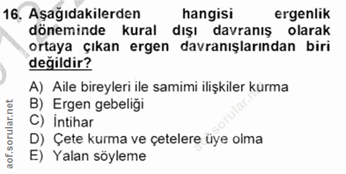 16. soru: Aşağıdakilerden hangisi ergenlik döneminde kural dışı davranış olarak ortaya çıkan ergen davranışlarından biri değild…
