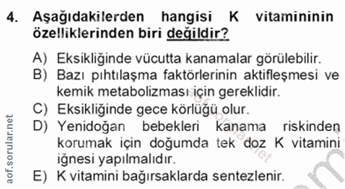 4. soru: Aşağıdakilerden hangisi K vitamininin özelliklerinden biri değildir? A) Eksikliğinde vücutta kanamalar görülebilir. B…