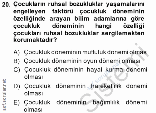 20. soru: Çocukların ruhsal bozukluklar yaşamalarını engelleyen faktörü çocukluk döneminin özelliğinde arayan bilim adamlarına…