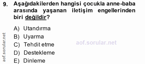 9. soru: Aşağıdakilerden hangisi çocukla anne-baba arasında yaşanan iletişim engellerinden biri değildir? A) Utandırma B) Uyar…