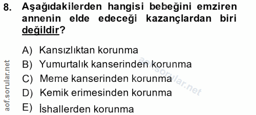 8. soru: Aşağıdakilerden hangisi bebeğini emziren annenin elde edeceği kazançlardan biri değildir? A) Kansızlıktan korunma B)…