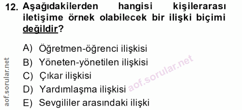 12. soru: Aşağıdakilerden hangisi kişilerarası iletişime örnek olabilecek bir ilişki biçimi değildir? A) Öğretmen-öğrenci ilişk…