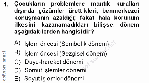 1. soru: Çocukların problemlere mantık kuralları dışında çözümler ürettikleri, benmerkezci konuşmanın azaldığı; fakat hala kor…