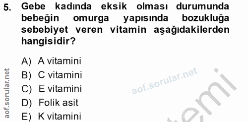 5. soru: Gebe kadında eksik olması durumunda bebeğin omurga yapısında bozukluğa sebebiyet veren vitamin aşağıdakilerden hangis…