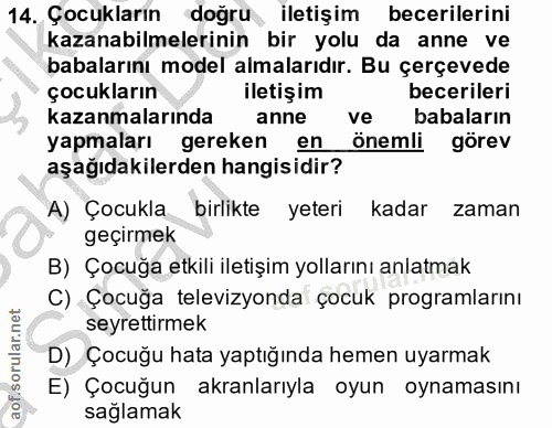 14. soru: Çocukların doğru iletişim becerilerini kazanabilmelerinin bir yolu da anne ve babalarını model almalarıdır. Bu çerçev…