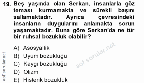 19. soru: Beş yaşında olan Serkan, insanlarla göz teması kurmamakta ve sürekli başını sallamaktadır. Ayrica çevresindeki insanl…