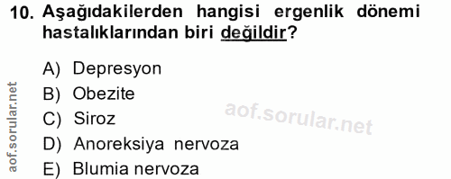 10. soru: Aşağıdakilerden hangisi ergenlik dönemi hastalıklarından biri değildir? A) Depresyon B) Obezite C) Siroz D) Anoreksiy…