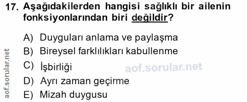 17. soru: Aşağıdakilerden hangisi sağlıklı bir ailenin fonksiyonlarından biri değildir? A) Duyguları anlama ve paylaşma B) Bire…