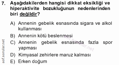 7. soru: Aşağıdakilerden hangisi dikkat eksikliği ve hiperaktivite bozukluğunun nedenlerinden biri değildir? A) Annenin gebeli…