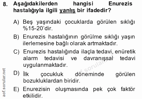 8. soru: Aşağıdakilerden hangisi Enurezis hastalığıyla ilgili yanlış bir ifadedir? A) Beş yaşındaki çocuklarda görülen sıklığı…