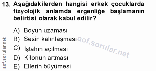 13. soru: Aşağıdakilerden hangisi erkek çocuklarda fizyolojik anlamda ergenliğe başlamanın belirtisi olarak kabul edilir? B) Se…