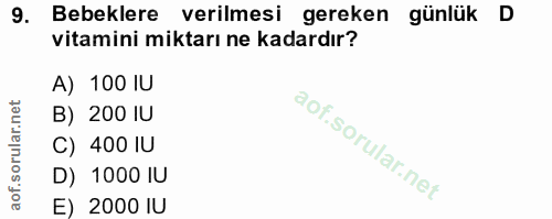 9. soru: Bebeklere verilmesi gereken günlük D vitamini miktarı ne kadardır? A) 100 IU B) 200 lU C) 400 IU D) 1000 lU E) 2000 lU