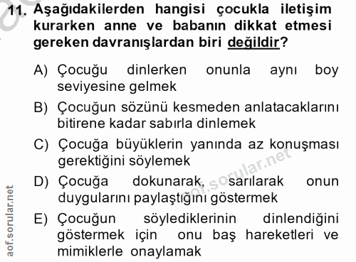 11. soru: Aşağıdakilerden hangisi çocukla iletişim kurarken anne ve babanın dikkat etmesi gereken davranışlardan biri değildir?…