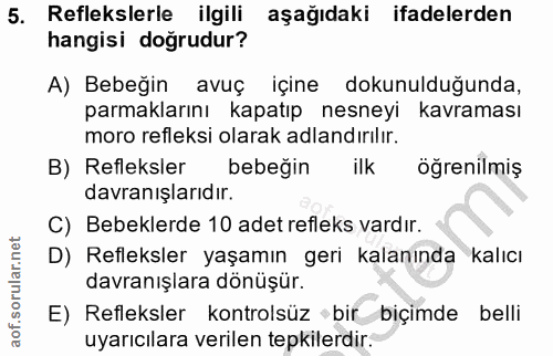 5. soru: Reflekslerle ilgili aşağıdaki ifadelerden hangisi doğrudur? A) Bebeğin avuç içine dokunulduğunda, parmaklarını kapatı…