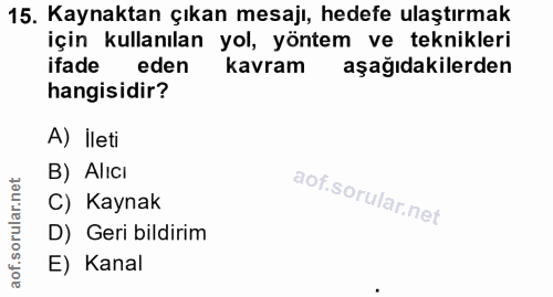 15. soru: Kaynaktan çıkan mesajı, hedefe ulaştırmak için kullanılan yol, yöntem ve teknikleri ifade eden kavram aşağıdakilerden…