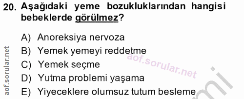 20. soru: Aşağıdaki yeme bozukluklarından hangisi bebeklerde görülmez? A) Anoreksiya nervoza B) Yemek yemeyi reddetme C) Yemek…