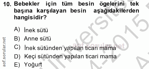 10. soru: Bebekler için tüm besin ögelerini tek başına karşılayan besin aşağıdakilerden hangisidir? A) İnek sütü B) Anne sütü C…