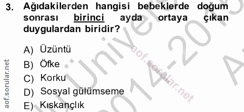 3. soru: Ağıdakilerden hangisi bebeklerde doğum sonrası birinci ayda ortaya çıkan duygulardan biridir? A) Üzüntü B) Ofke • C)…