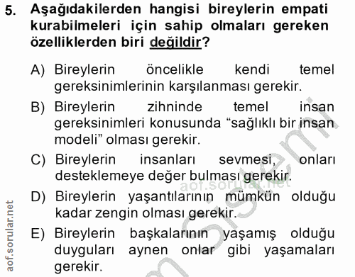 5. soru: Aşağıdakilerden hangisi bireylerin empati kurabilmeleri için sahip olmaları gereken özelliklerden biri değildir? A) B…