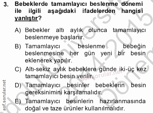 3. soru: Bebeklerde tamamlayıcı beslenme dönemi ile ilgili aşağıdaki ifadelerden hangisi yanlıştır? A) Bebekler altı aylık olu…