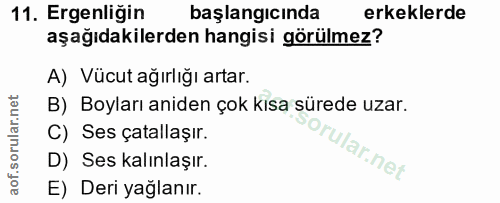 11. soru: Ergenliğin başlangıcında erkeklerde aşağıdakilerden hangisi görülmez? A) Vücut ağırlığı artar. B) Boyları aniden çok…