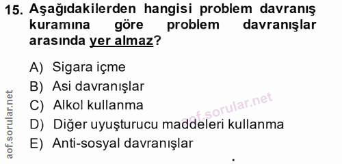 15. soru: Aşağıdakilerden hangisi problem davranış kuramına göre problem davranışlar arasında yer almaz? A) Sigara içme B) Asi…