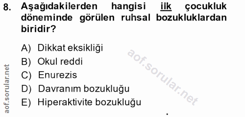 8. soru: Aşağıdakilerden hangisi ilk çocukluk döneminde görülen ruhsal bozukluklardan biridir? A) Dikkat eksikliği B) Okul red…