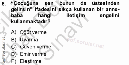 6. soru: "Çocuğuna sen bunun da üstesinden gelirsin" ifadesini sıkça kullanan bir anne- baba hangi iletişim engelini kullanmak…