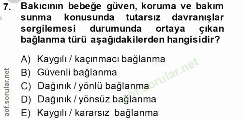 7. soru: Bakıcının bebeğe güven, koruma ve bakım sunma konusunda tutarsız davranışlar sergilemesi durumunda ortaya çıkan bağla…