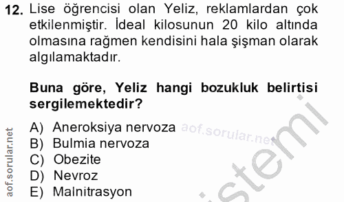 12. soru: Lise öğrencisi olan Yeliz, reklamlardan çok etkilenmiştir. İdeal kilosunun 20 kilo altında olmasına rağmen kendisini…