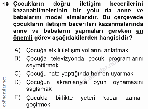 19. soru: Çocukların doğru iletişim becerilerini kazanabilmelerinin bir yolu da anne ve babalarını model almalarıdır. Bu çerçev…