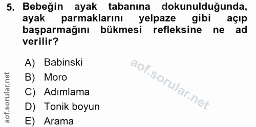 5. soru: Bebeğin ayak tabanına dokunulduğunda, ayak parmaklarını yelpaze gibi açıp başparmağını bükmesi refleksine ne ad veril…