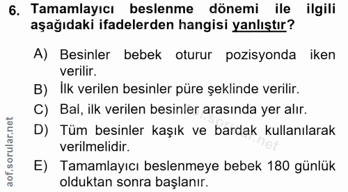 6. soru: Tamamlayıcı beslenme dönemi ile ilgili aşağıdaki ifadelerden hangisi yanlıştır? A) Besinler bebek oturur pozisyonda i…