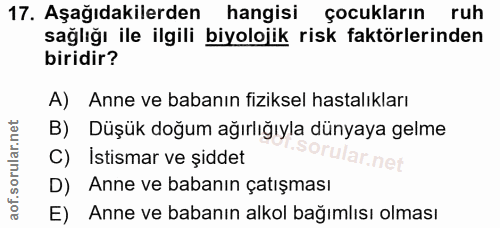 17. soru: Aşağıdakilerden hangisi çocukların ruh sağlığı ile ilgili biyolojik risk faktörlerinden biridir? A) Anne ve babanın f…