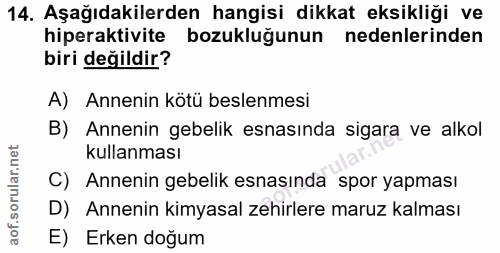 14. soru: Aşağıdakilerden hangisi dikkat eksikliği ve hiperaktivite bozukluğunun nedenlerinden biri değildir? A) Annenin kötü b…