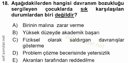 18. soru: Aşağıdakilerden hangisi davranım bozukluğu sergileyen çocuklarda sık karşılaşılan durumlardan biri değildir? A) Birin…