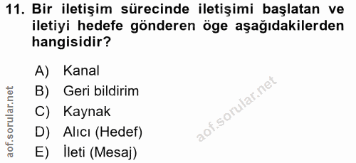 11. soru: Bir iletişim sürecinde iletişimi başlatan ve iletiyi hedefe gönderen öge aşağıdakilerden hangisidir? A) Kanal B) Geri…