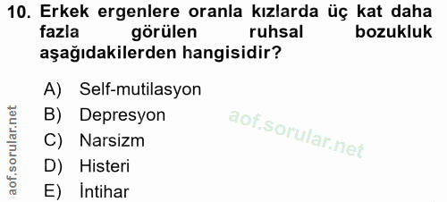 10. soru: Erkek ergenlere oranla kızlarda üç kat daha fazla görülen ruhsal bozukluk aşağıdakilerden hangisidir? A) Self-mutilas…