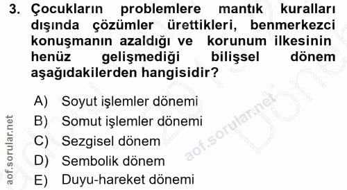 3. soru: Çocukların problemlere mantık kuralları dışında çözümler ürettikleri, benmerkezci konuşmanın azaldığı ve korunum ilke…