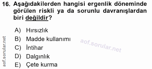 16. soru: Aşağıdakilerden hangisi ergenlik döneminde görülen riskli ya da sorunlu davranışlardan biri değildir? A) Hırsızlık B)…