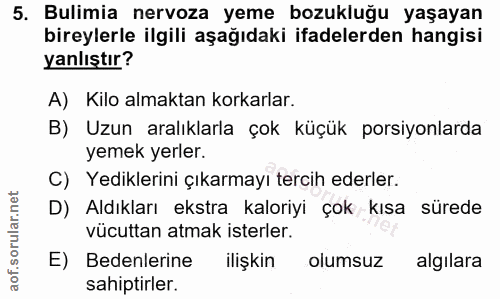 5. soru: Bulimia nervoza yeme bozukluğu yaşayan bireylerle ilgili aşağıdaki ifadelerden hangisi yanlıştır? A) Kilo almaktan ko…