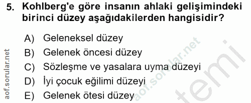 5. soru: Kohlberg'e göre insanın ahlaki gelişimindeki birinci düzey aşağıdakilerden hangisidir? A) Geleneksel düzey B) Gelenek…