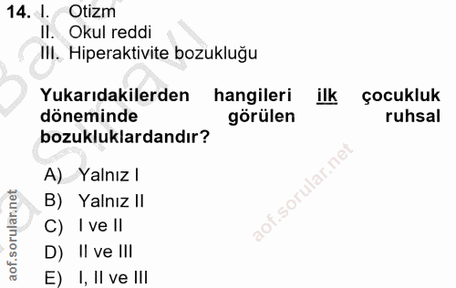 14. soru: 1. Otizm II. Okul reddi III. Hiperaktivite bozukluğu Yukarıdakilerden hangileri ilk çocukluk döneminde görülen ruhsal…
