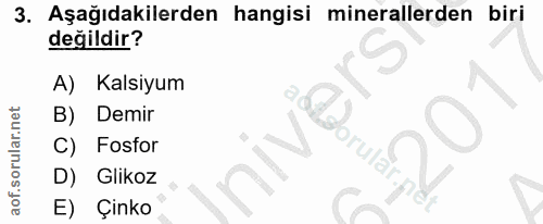 3. soru: Aşağıdakilerden hangisi minerallerden biri değildir? A) Kalsiyum B) Demir Fosfor D) Glikoz E) Çinko