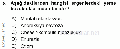 8. soru: Aşağıdakilerden hangisi ergenlerdeki yeme bozukluklarından biridir? A) Mental retardasyon B) Anoreksiya nevroza C) Ob…