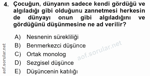 4. soru: Çocuğun, dünyanın sadece kendi gördüğü ve algıladığı gibi olduğunu zannetmesi herkesin de dünyayı onun gibi algıladığ…