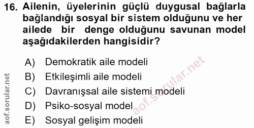 16. soru: Ailenin, üyelerinin güçlü duygusal bağlarla bağlandığı sosyal bir sistem olduğunu ve her ailede bir denge olduğunu sa…