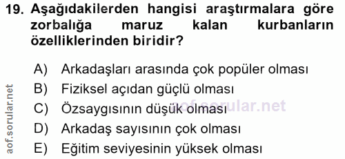 19. soru: Aşağıdakilerden hangisi araştırmalara göre zorbalığa maruz kalan kurbanların özelliklerinden biridir? A) Arkadaşları…